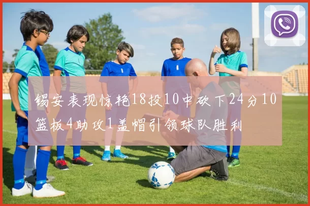 锡安表现惊艳18投10中砍下24分10篮板4助攻1盖帽引领球队胜利