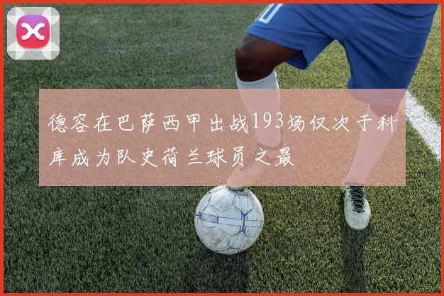 德容在巴萨西甲出战193场仅次于科库成为队史荷兰球员之最